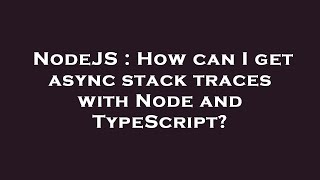 NodeJS : How can I get async stack traces with Node and TypeScript?