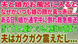 【スカッとする話】夫と娘がお風呂に入ると、なぜかいつも娘の顔が真っ赤に…ある日、娘が通学中に倒れ救急搬送。慌てて夫と駆けつけると医師の言葉で夫はガクガク震えだし