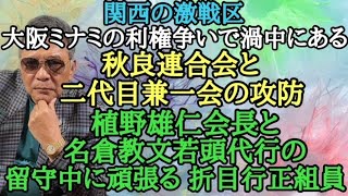 関西の激戦区 大阪ミナミの利権争いで渦中にある秋良連合会と二代目兼一会の攻防 植野雄仁会長と名倉教文若頭代行の留守中に頑張る折目行正組員