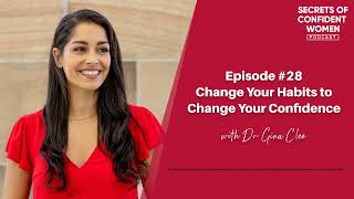 EP 28 - Change Your Habits to Change Your Confidence with Dr Gina Cleo