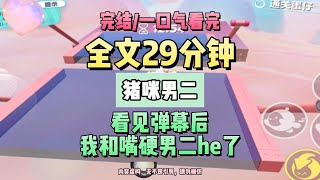 《看見彈幕後，我和嘴硬男二he了》。完結版。豬咪男二。 #推文 #聽書  #小說 #一口氣看完 #爽文