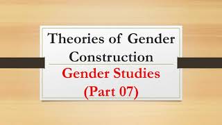 Theories of gender construction | Gender Studies Part 07|