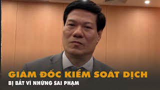 Bắt giám đốc Trung tâm Kiểm soát bệnh tật Hà Nội - Nguyễn Nhật Cảm