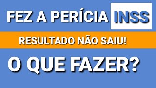 Fez a Perícia do INSS e o resultado não saiu? O que fazer?