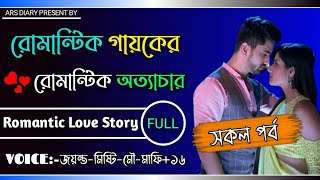 রোমান্টিক গায়কের রোমান্টিক অত্যাচার||ALL PART||romantic story||a social love story||ARS DIARY||