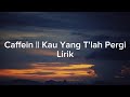 Caffein || Kau yang t'lah pergi || Lirik #lirik #nostalgia