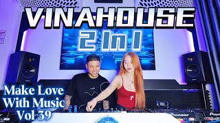 VINAHOUSE 2 IN 1 - Anh Đã Không Biết Cách Yêu Em - Quang Anh x MayBaby - MAKE LOVE WITH MUSIC Vol 39