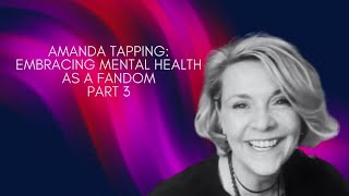 Amanda Tapping: Embracing Mental Health as a Fandom Part 3