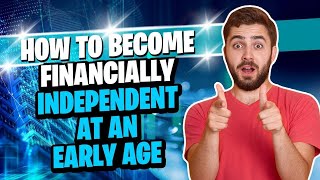 How To Become Financially Independent at an Early Age || Financial Independence Retire Early Fire