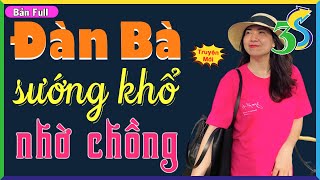 HAY XUẤT SẮC- Truyện ĐÀN BÀ SƯỚNG KHỔ NHỜ CHỒNG: Đọc Truyện Đêm Khuya