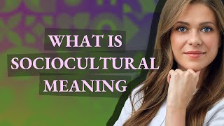 Sociocultural | meaning of Sociocultural