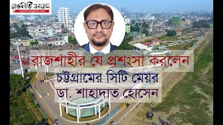 রাজশাহী শহর সম্পর্কে যা বললেন চট্টগ্রামের সিটি মেয়র | Dr. Shahadat | Dialogue | Rajniti Sangbad