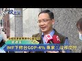 imf下修台gdp 4% 專家：沒那麼慘－民視新聞