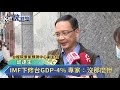 imf下修台gdp 4% 專家：沒那麼慘－民視新聞