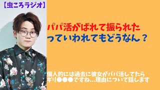 【切り抜き】虫コロラジオ　過去に彼女がパパ活してたらどう思う？