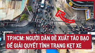 TP.HCM: Người dân đề xuất táo bạo để giải quyết tình trạng kẹt xe