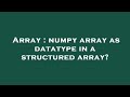 Array : numpy array as datatype in a structured array?