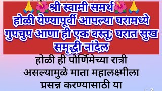 होळी येण्यापूर्वी आपल्या घरामध्ये गुपचूप आणा ही एक वस्तू;घरात सुख समृद्धी नांदेल🕉️💯#swamisamarthupay