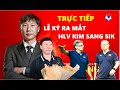 XEM TRỰC TIẾP LỄ KÝ VÀ RA MẮT TÂN HLV TRƯỞNG ĐTVN VÀ U23 VIỆT NAM KIM SANG-SIK HÔM NAY 6/5 Ở ĐÂU?