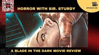 HORROR WITH SIR. STURDY EPISODE 318  A BLADE IN THE DARK MOVIE REVIEW