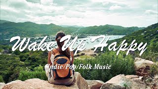 Wake Up Happy ⏰ Songs helps you stay bright and happy | Best Indie/Pop/Folk/Acoustic Playlist