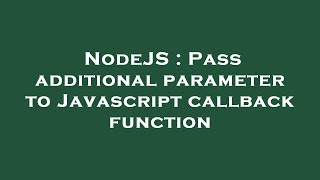 NodeJS : Pass additional parameter to Javascript callback function
