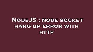 NodeJS : node socket hang up error with http