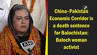 China–Pakistan Economic Corridor is a death sentence for Balochistan: Baloch woman activist