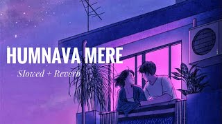 Humnava Mere (Slowed + Reverb) - Jubin Nautiyal | Rocky | Jubin Nautiyal Lofi Songs | Indian Lofi