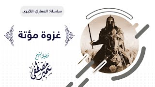 المعارك الكبرى || غــزوة مؤتة || للشيخ سمير مصطفى