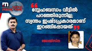 'സ്നേഹബന്ധം വീട്ടിൽ പറഞ്ഞിരുന്നില്ല; സ്വന്തം ഇഷ്ടപ്രകാരമാണ് ഇറങ്ങിപ്പോയത്' | Mathrubhumi News