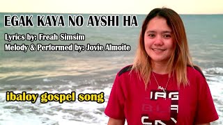 EGAK KAYA NO AYSHI HA | Ibaloy Gospel Song Performed by Jovie Almoite | Lyrics by Freah Simsim