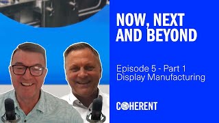 Coherent | Now, Next and Beyond - Episode 5/Part 1: Display Manufacturing