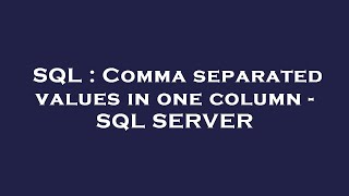 SQL : Comma separated values in one column - SQL SERVER