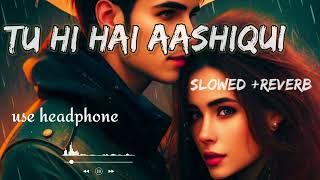 Tu Hi Hai Aashiqui 💞 || Arijit Singh 🎶 With Palak Muchhal Song [Slowed+Reverb ] #hindi #lofi @MRlof