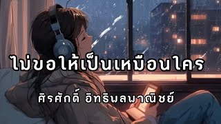 ไม่ขอให้เป็นเหมือนใคร 🎧🎶 หากฉันจะรัก รักใครสักคนเรื่องของเหตุผล สำคัญน้อยกว่าจิตใจจะบอกว่ารัก 🎶🎶