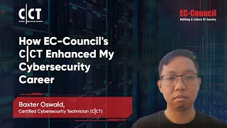 How EC-Council's C|CT Enhanced My Cybersecurity Career  | Baxter Oswald