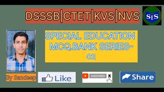 SPECIAL EDUCATION MCQ. SERIES-02 FOR DSSSB:PRT & TGT ,CTET|REET|KVS| OTHERS TEACHING EXAM