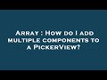 Array : How do I add multiple components to a PickerView?