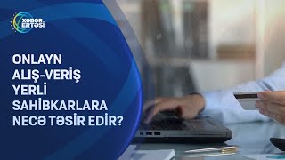 Onlayn alış-veriş yerli sahibkarlara necə təsir edir?