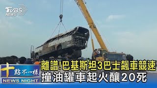 離譜! 巴基斯坦3巴士飆車競速 撞油罐車起火釀20死｜十點不一樣20220817