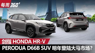 Perodua D66B SUV, 瞄准 Honda HR-V, 明年年末即将登场?（每周360）｜automachi.com 马来西亚试车频道