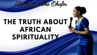The Truth About African Spirituality Stephanie Ike Okafor