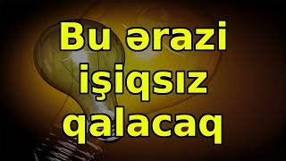 Bu ərazi işiqsız qalacaq, xəbərlər, son xəbərlər, bugun