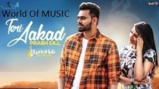 Teri Aakad - Official Music Video | Prabh Gill | Latest Punjabi Songs 2018 | World Of MUSIC