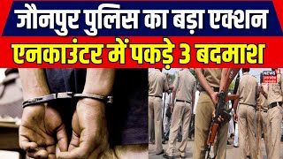 Jaunpur Police Encounter News: 3 बदमाश गिरफ्तार, लूट और मर्डर केस में था वांटेड | Breaking News