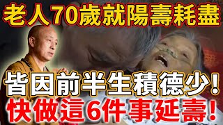 很多老人到了70歲就用盡陽壽去世了，就是因為前半生少積了這6個陰德，現在知道還不晚！丨禪語