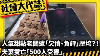 《社會大代誌》人氣甜點老闆遭「欠債、負評」壓垮？！ 夫妻雙亡「500人受害」