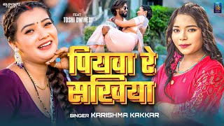 #Video | पियवा रे सखिया | #Karishma Kakkar | Piyawa Re Sakhiya | New Bhojpuri Song 2025