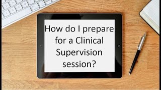 06 - How do I prepare for a Clinical Supervision Session?